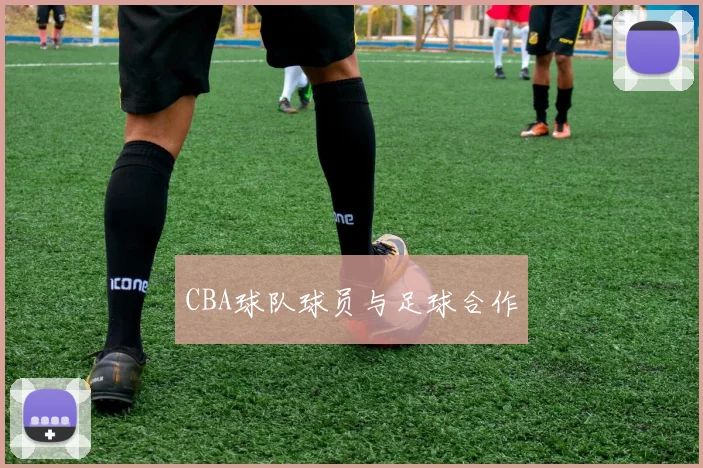 CBA球队球员与足球合作